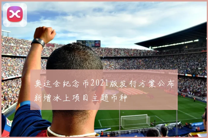 奥运会纪念币2021版发行方案公布新增冰上项目主题币种