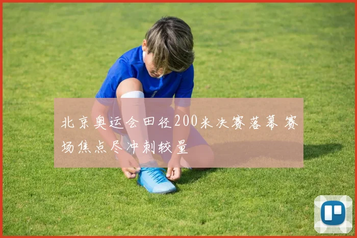 北京奥运会田径200米决赛落幕 赛场焦点尽冲刺较量