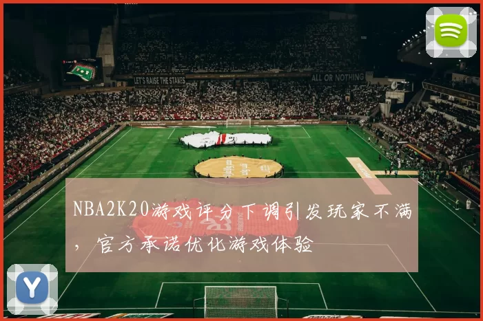 NBA2K20游戏评分下调引发玩家不满，官方承诺优化游戏体验
