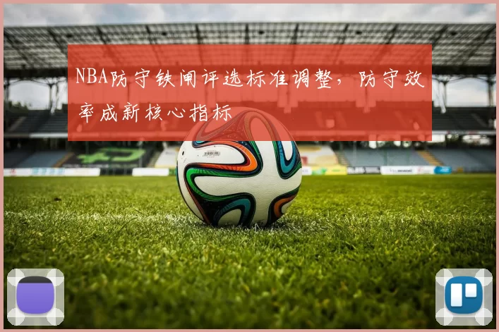 NBA防守铁闸评选标准调整,防守效率成新核心指标