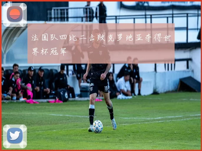 法国队四比二击败克罗地亚夺得世界杯冠军