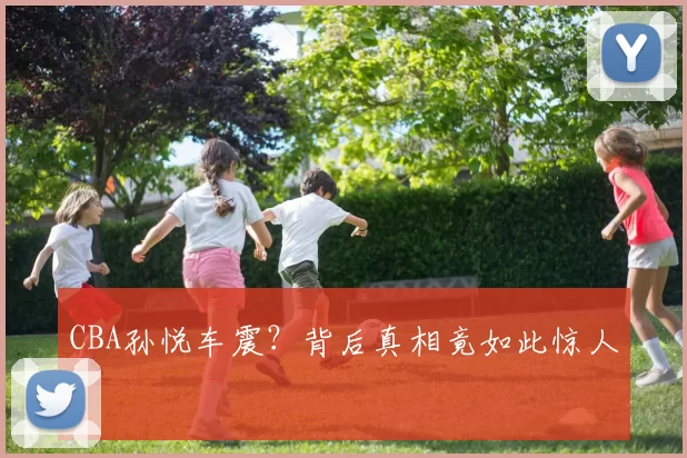 CBA孙悦车震？背后真相竟如此惊人！