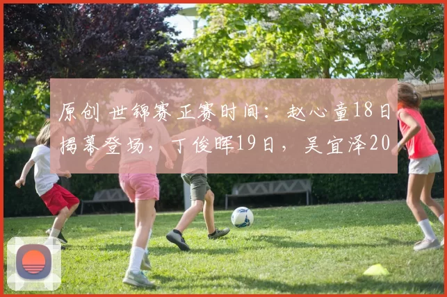 原创 世锦赛正赛时间：赵心童18日揭幕登场，丁俊晖19日，吴宜泽20日！