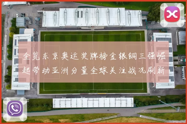 全览东京奥运奖牌榜金银铜三强崛起带动亚洲分量全球关注战况刷新