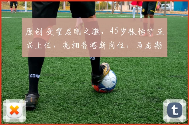 原创 受霍启刚之邀,45岁张怡宁正式上任,亮相香港新岗位,马龙期待