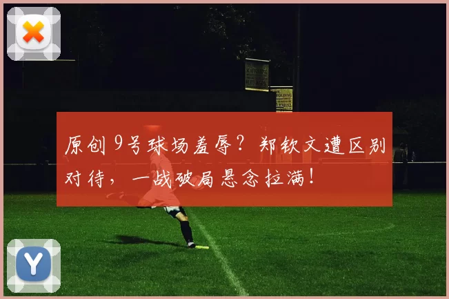 原创 9号球场羞辱？郑钦文遭区别对待，一战破局悬念拉满！