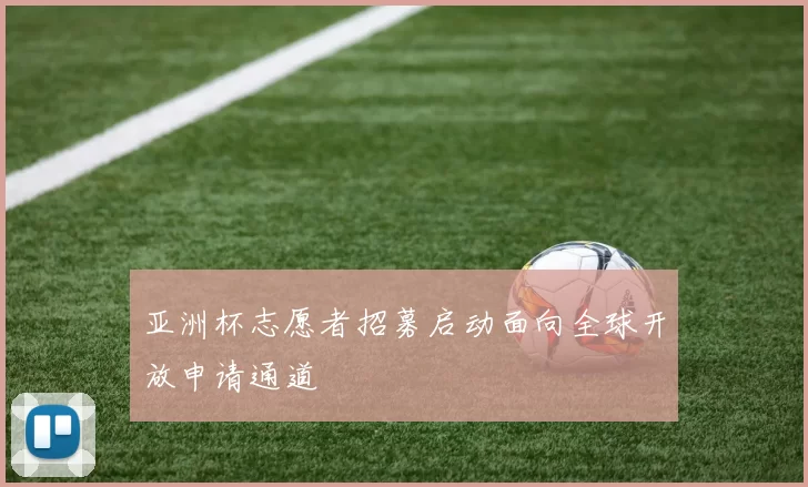 亚洲杯志愿者招募启动面向全球开放申请通道