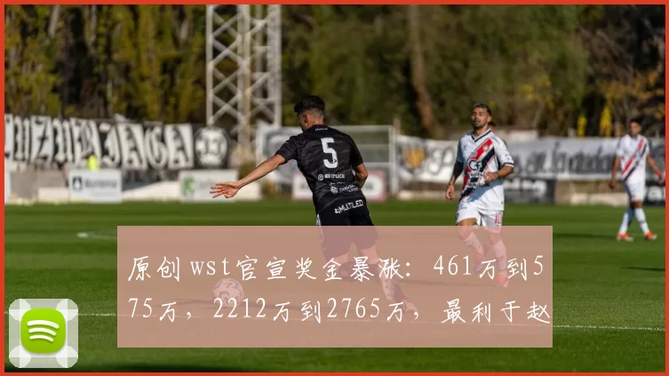 原创 wst官宣奖金暴涨：461万到575万，2212万到2765万，最利于赵心童