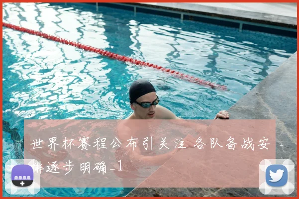 世界杯赛程公布引关注 各队备战安排逐步明确_1