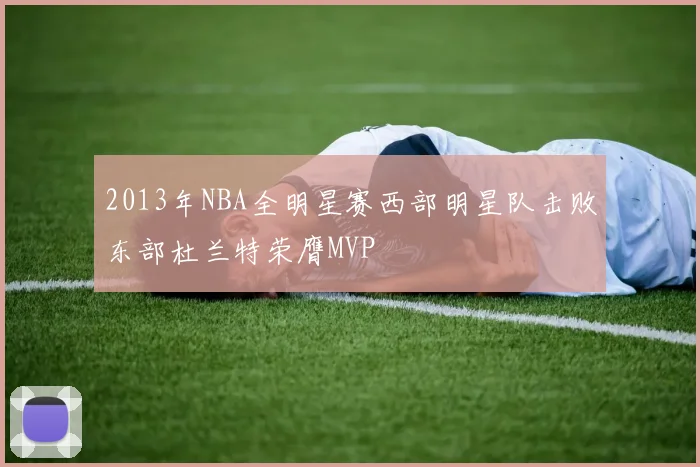 2013年NBA全明星赛西部明星队击败东部杜兰特荣膺MVP