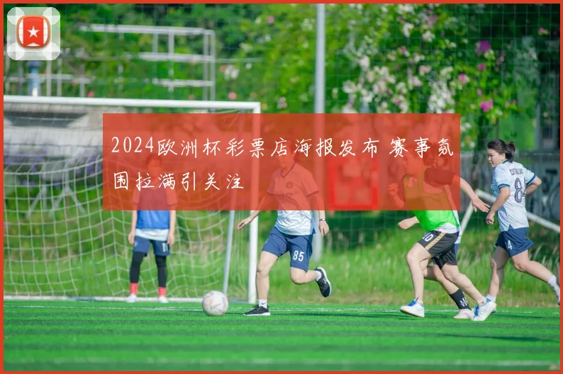 2024欧洲杯彩票店海报发布 赛事氛围拉满引关注