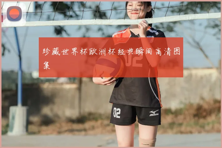 珍藏世界杯欧洲杯经典瞬间高清图集